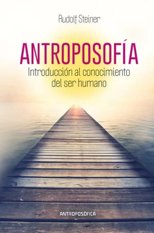 ANTROPOSOFIA, INTRODUCCION AL CONOCIMIENTO DEL SER HUMANO